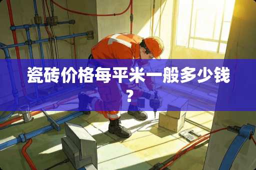 瓷砖价格每平米一般多少钱？