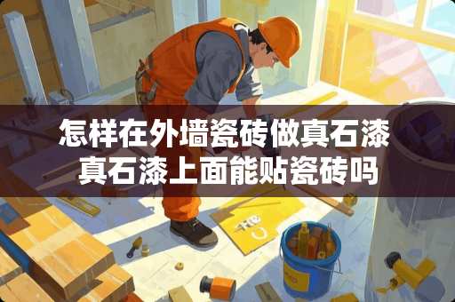 怎样在外墙瓷砖做真石漆 真石漆上面能贴瓷砖吗