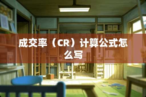 成交率（CR）计算公式怎么写