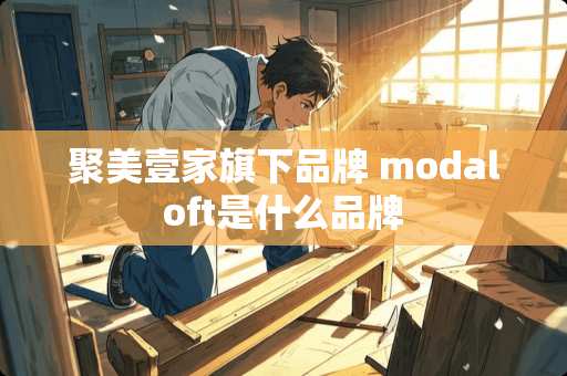 聚美壹家旗下品牌 modaloft是什么品牌