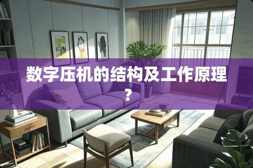 数字压机的结构及工作原理？