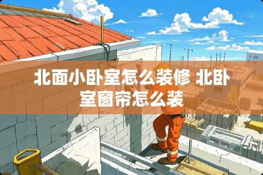 北面小卧室怎么装修 北卧室窗帘怎么装