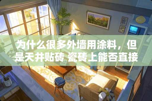 为什么很多外墙用涂料，但是天井贴砖 瓷砖上能否直接刷防水涂料