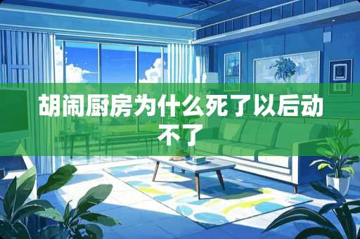 胡闹厨房为什么死了以后动不了