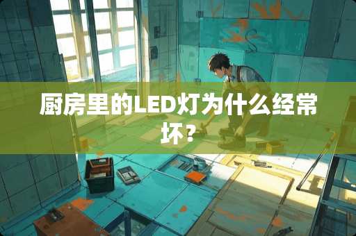 厨房里的LED灯为什么经常坏？