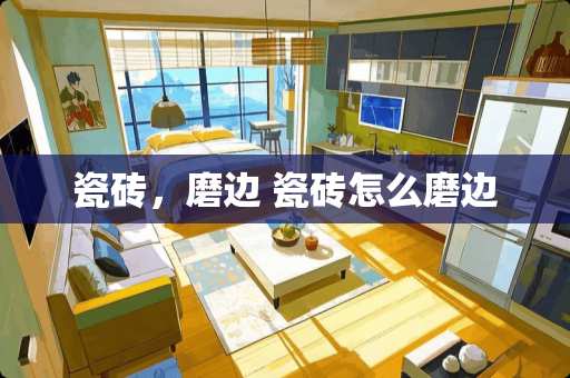瓷砖，磨边 瓷砖怎么磨边