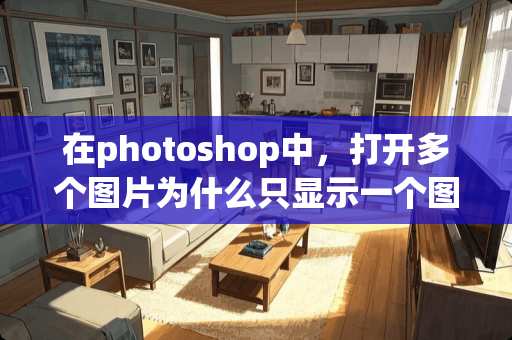 在photoshop中，打开多个图片为什么只显示一个图层啊？ 怎么办？