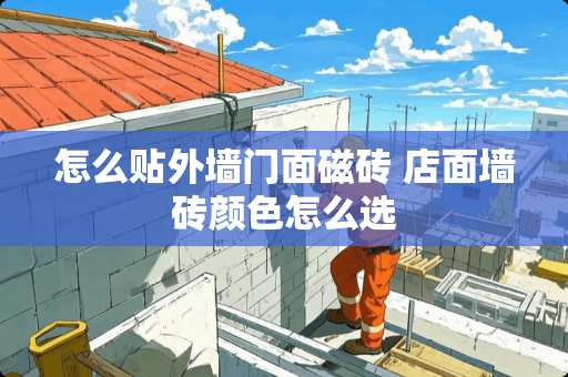 怎么贴外墙门面磁砖 店面墙砖颜色怎么选