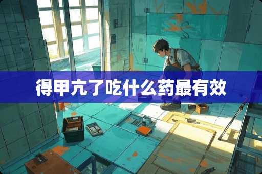 得甲亢了吃什么药最有效