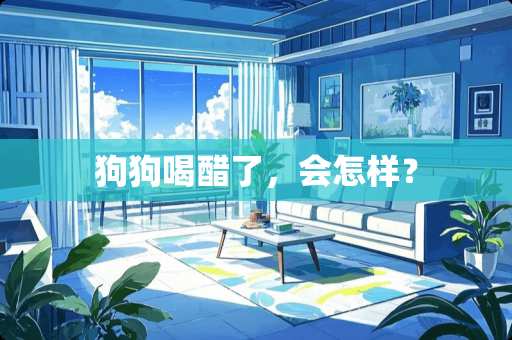 狗狗喝醋了，会怎样？