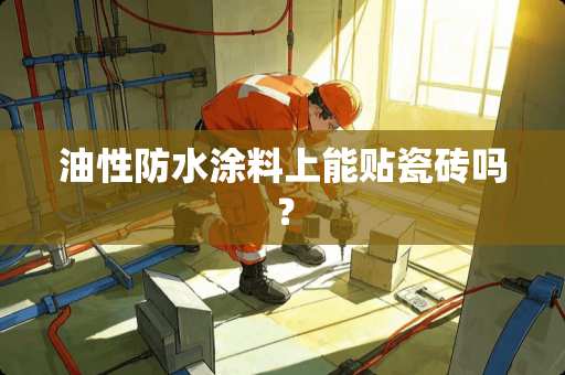 油性防水涂料上能贴瓷砖吗？