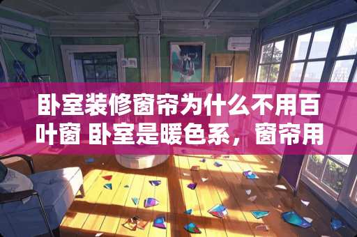卧室装修窗帘为什么不用百叶窗 卧室是暖色系，窗帘用什么颜色合适？为什么