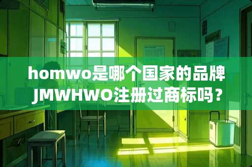 homwo是哪个国家的品牌 JMWHWO注册过商标吗？还有哪些分类可以注册