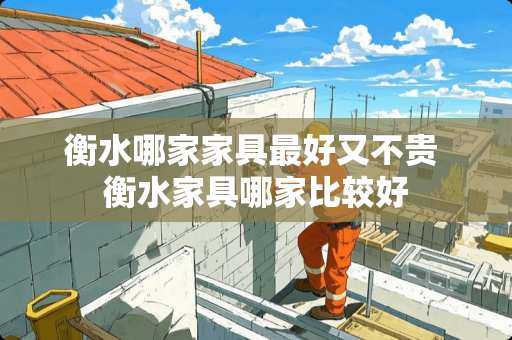 衡水哪家家具最好又不贵 衡水家具哪家比较好