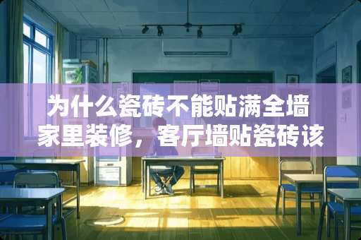 为什么瓷砖不能贴满全墙 家里装修，客厅墙贴瓷砖该怎么贴