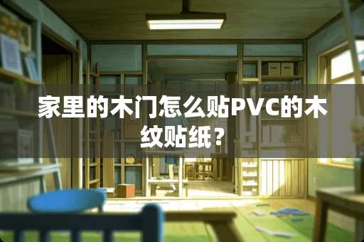 家里的木门怎么贴PVC的木纹贴纸？