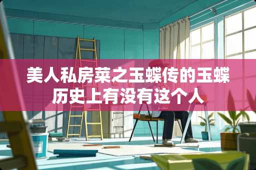 美人私房菜之玉蝶传的玉蝶历史上有没有这个人