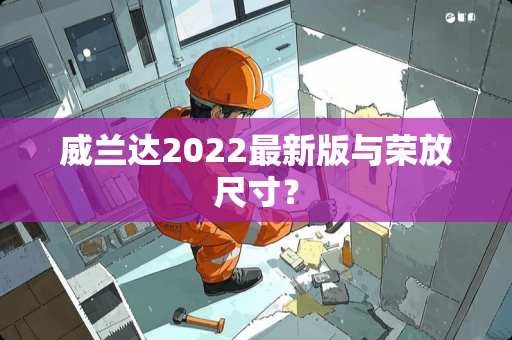 威兰达2022最新版与荣放尺寸？