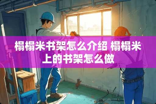 榻榻米书架怎么介绍 榻榻米上的书架怎么做