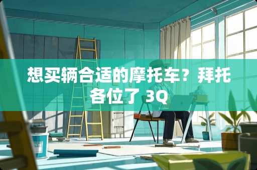 想买辆合适的摩托车？拜托各位了 3Q