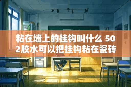 粘在墙上的挂钩叫什么 502胶水可以把挂钩粘在瓷砖上吗