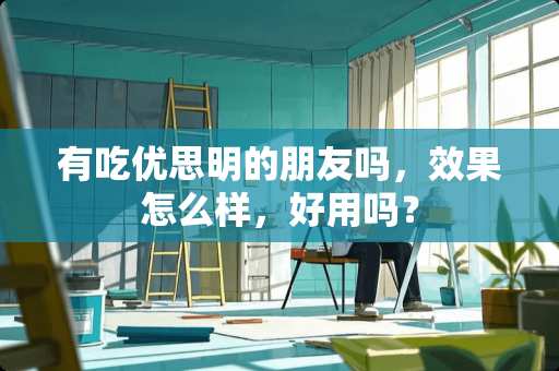 有吃优思明的朋友吗，效果怎么样，好用吗？