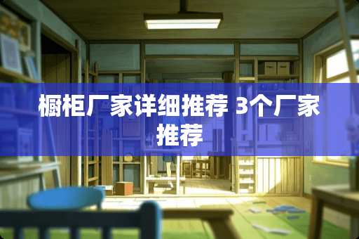 橱柜厂家详细推荐 3个厂家推荐