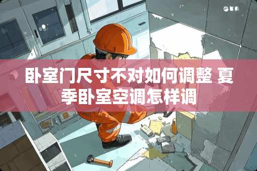 卧室门尺寸不对如何调整 夏季卧室空调怎样调
