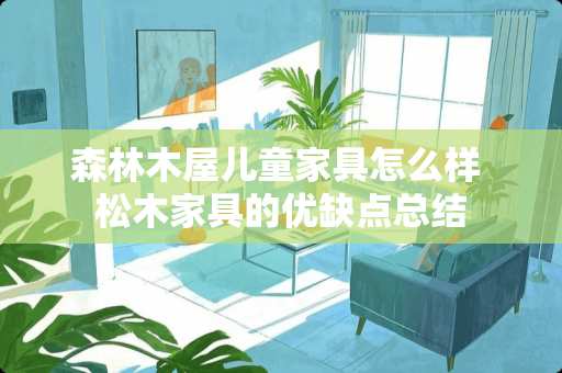 森林木屋儿童家具怎么样 松木家具的优缺点总结