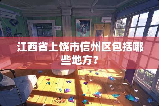 江西省上饶市信州区包括哪些地方？