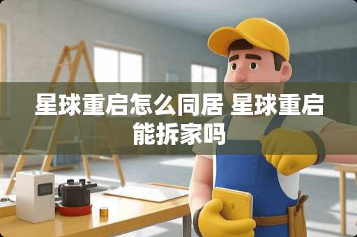 星球重启怎么** 星球重启能拆家吗