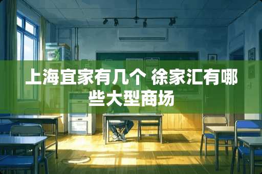 上海宜家有几个 徐家汇有哪些大型商场