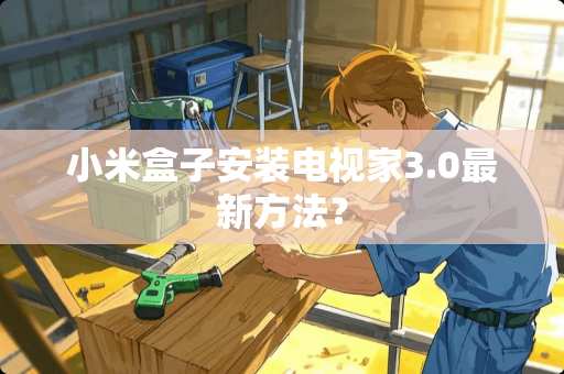 小米盒子安装电视家3.0最新方法？