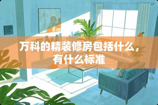 万科的精装修房包括什么，有什么标准