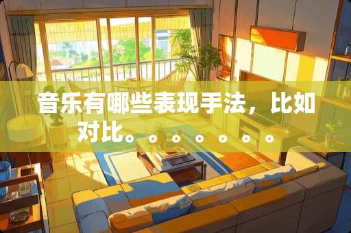 音乐有哪些表现手法，比如对比。。。。。。。
