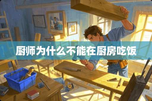 厨师为什么不能在厨房吃饭