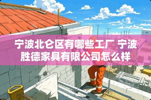 宁波北仑区有哪些工厂 宁波胜德家具有限公司怎么样