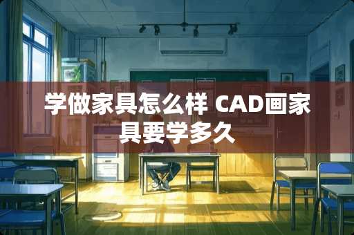 学做家具怎么样 CAD画家具要学多久