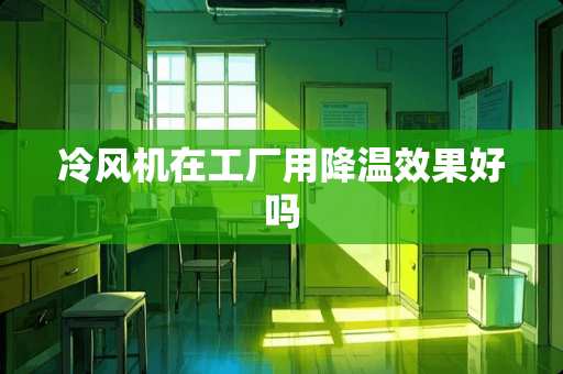 冷风机在工厂用降温效果好吗