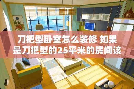 刀把型卧室怎么装修 如果是刀把型的25平米的房间该怎么隔出2室一厅
