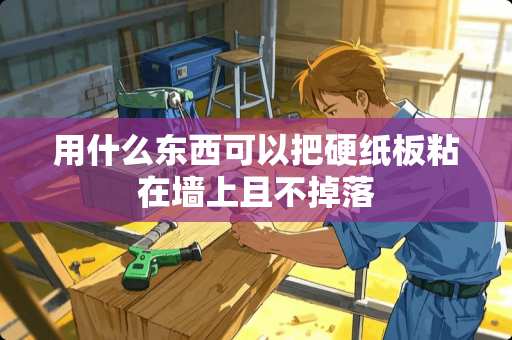用什么东西可以把硬纸板粘在墙上且不掉落