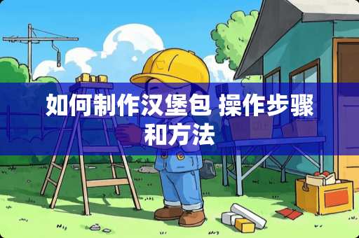 如何制作汉堡包 操作步骤和方法