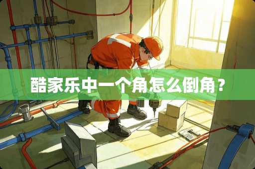 酷家乐中一个角怎么倒角? 酷家乐中一个角怎么倒角?