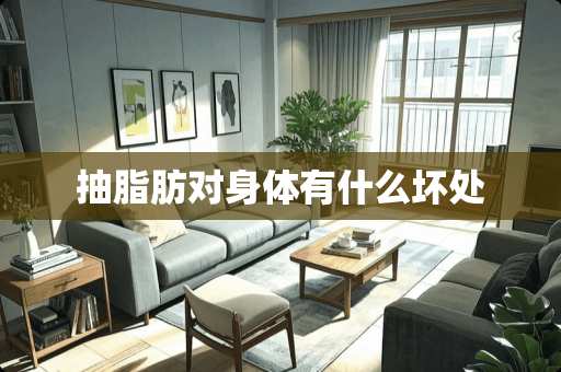 抽脂肪对身体有什么坏处