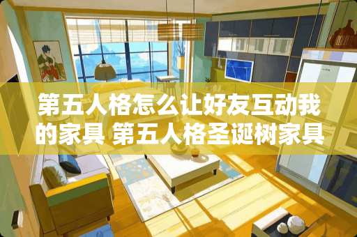 第五人格怎么让好友互动我的家具 第五人格圣诞树家具怎么用