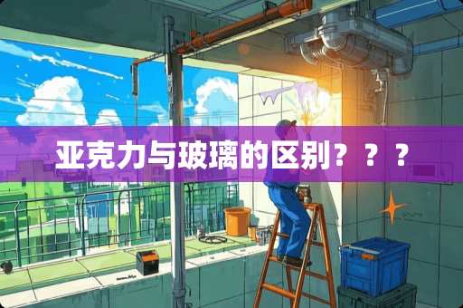 亚克力与玻璃的区别？？？