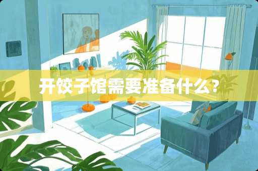 开饺子馆需要准备什么？