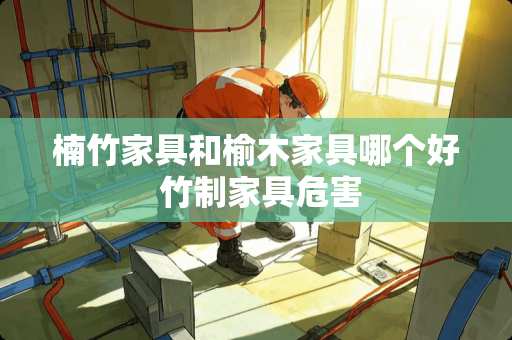 楠竹家具和榆木家具哪个好 竹制家具危害