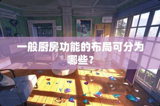 一般厨房功能的布局可分为哪些？