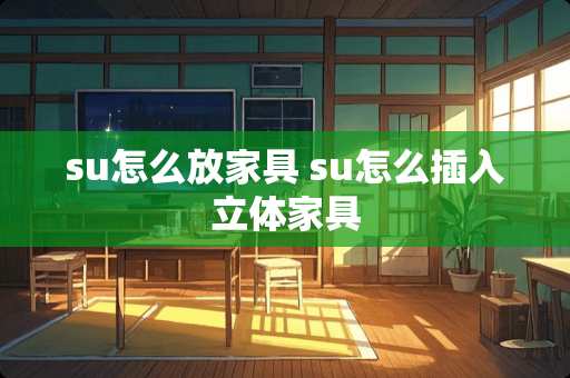 su怎么放家具 su怎么插入立体家具